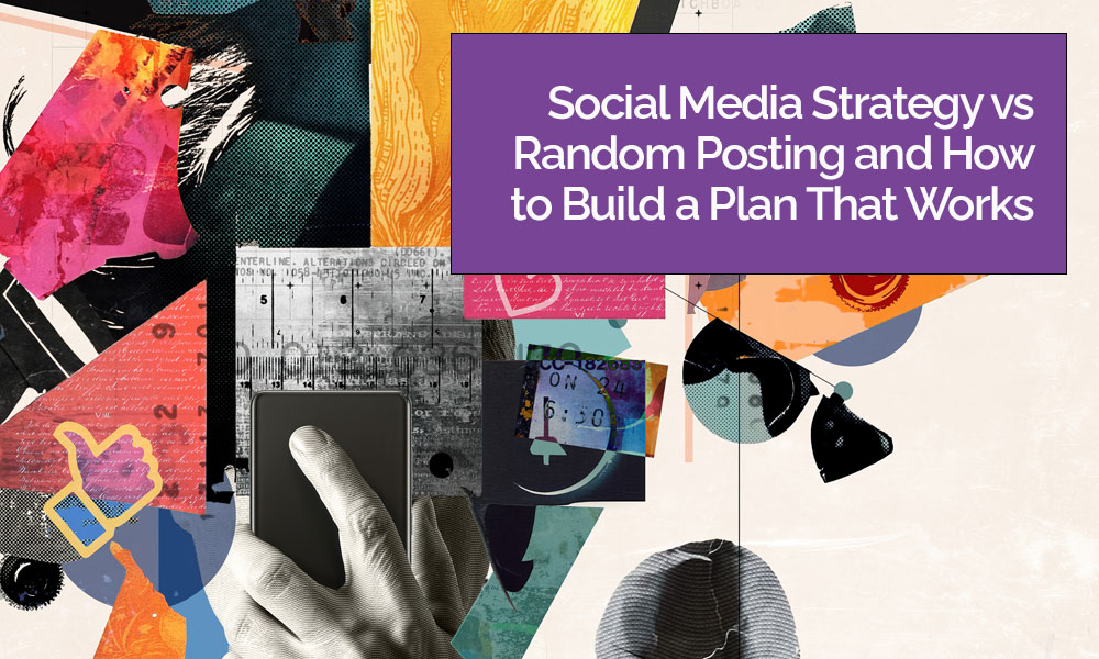 Social Media Strategy vs Random Posting and How to Build a Plan That Works