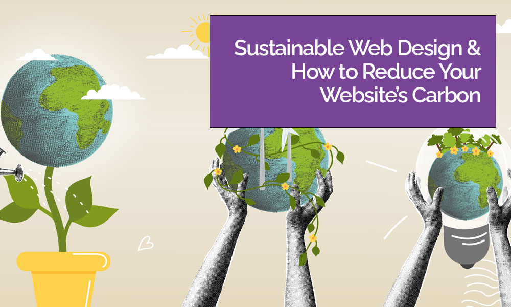 creative agency Sustainable Web Design & How to Reduce Your Website’s Carbon Footprint Blog Image