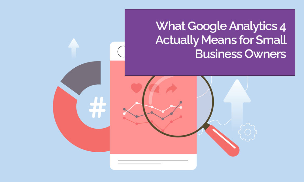 Digital Marketing Agency What Google Analytics 4 Actually Means for Small Business Owners Blog Image